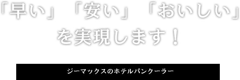 「早い」「安い」「おいしい」 を実現します！ジーマックスのホテルパンクーラー