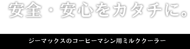 安全・安心をカタチに。ジーマックスのミルククーラー